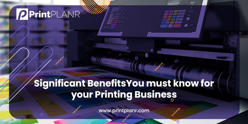 Significant Benefits to know for Prinitng Business